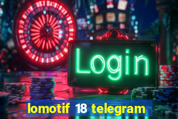 lomotif 18 telegram